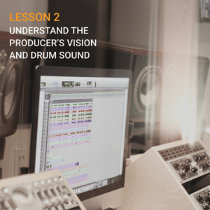 LESSON 2 – Understand the Producer’s Vision and Drum Sound